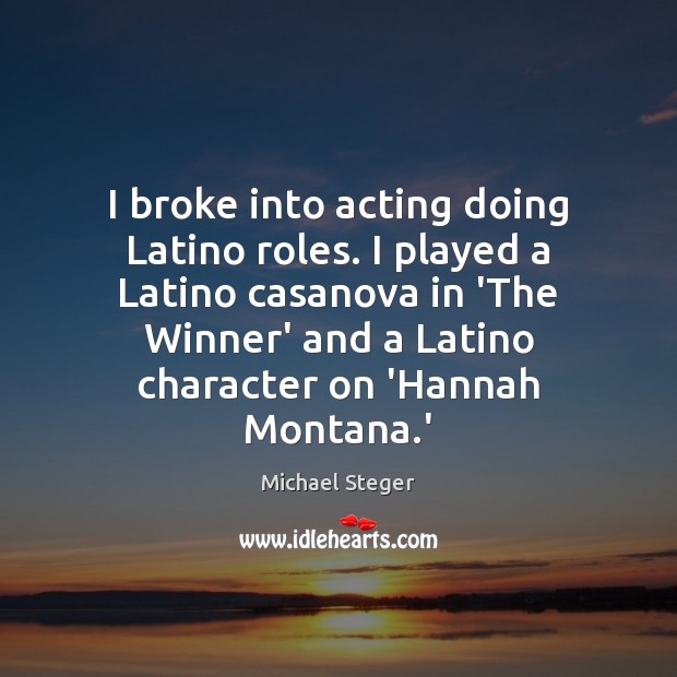 I broke into acting doing Latino roles. I played a Latino casanova Michael Steger Picture Quote