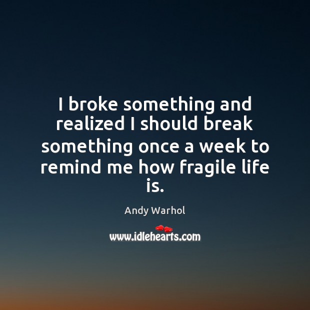 I broke something and realized I should break something once a week Andy Warhol Picture Quote