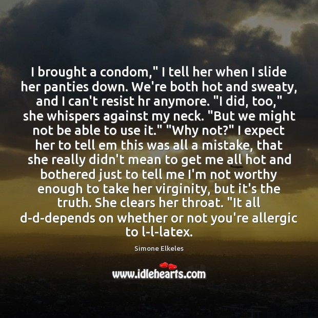 I brought a condom,” I tell her when I slide her panties Simone Elkeles Picture Quote