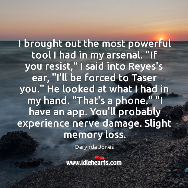 I brought out the most powerful tool I had in my arsenal. “ Darynda Jones Picture Quote