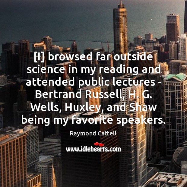 [I] browsed far outside science in my reading and attended public lectures Raymond Cattell Picture Quote