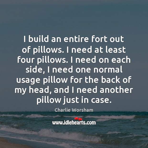 I build an entire fort out of pillows. I need at least Charlie Worsham Picture Quote