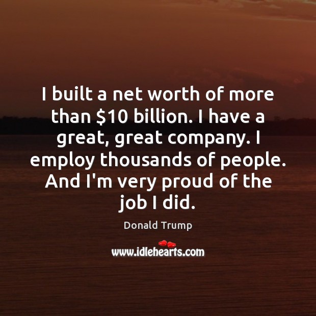 I built a net worth of more than $10 billion. I have a Worth Quotes Image