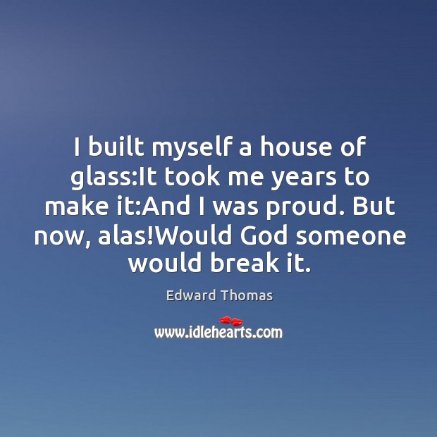 I built myself a house of glass:It took me years to Image