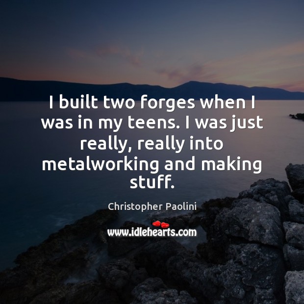 I built two forges when I was in my teens. I was Teen Quotes Image