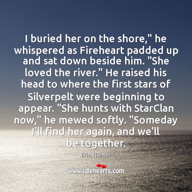 I buried her on the shore,” he whispered as Fireheart padded up Erin Hunter Picture Quote