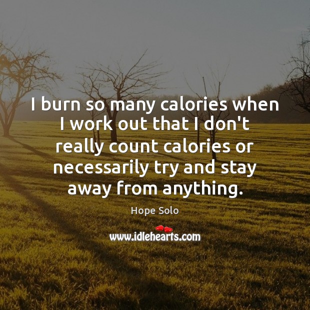 I burn so many calories when I work out that I don’t Image