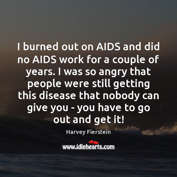 I burned out on AIDS and did no AIDS work for a Harvey Fierstein Picture Quote