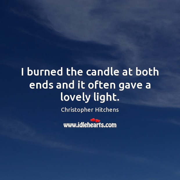 I burned the candle at both ends and it often gave a lovely light. Image