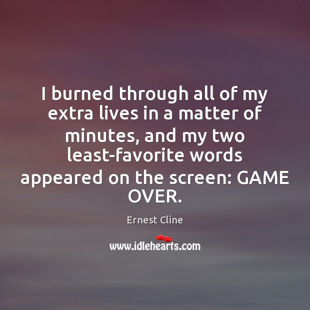 I burned through all of my extra lives in a matter of Ernest Cline Picture Quote
