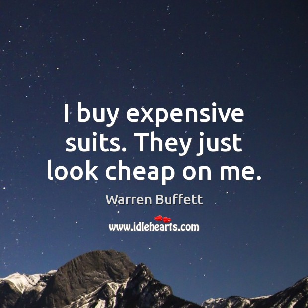 I buy expensive suits. They just look cheap on me. Warren Buffett Picture Quote