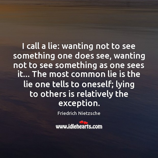 I call a lie: wanting not to see something one does see, Friedrich Nietzsche Picture Quote