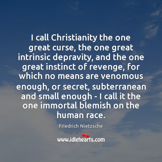I call Christianity the one great curse, the one great intrinsic depravity, Image