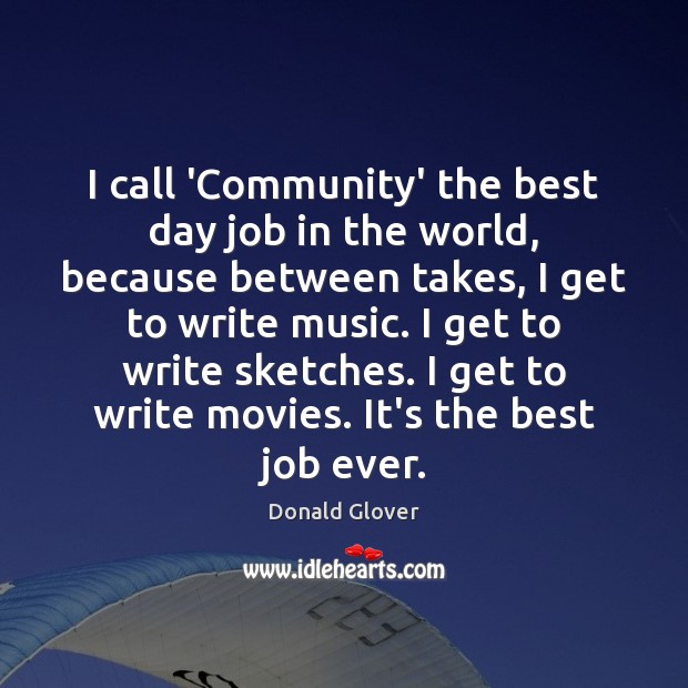 I call ‘Community’ the best day job in the world, because between Donald Glover Picture Quote