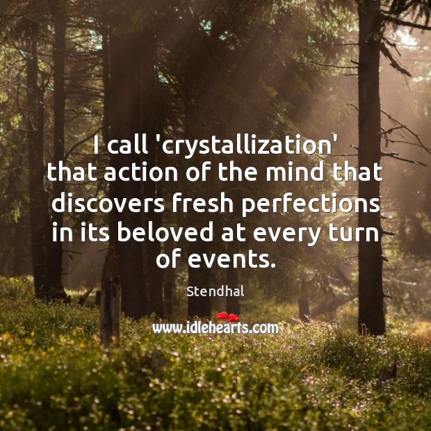 I call ‘crystallization’ that action of the mind that discovers fresh perfections Stendhal Picture Quote