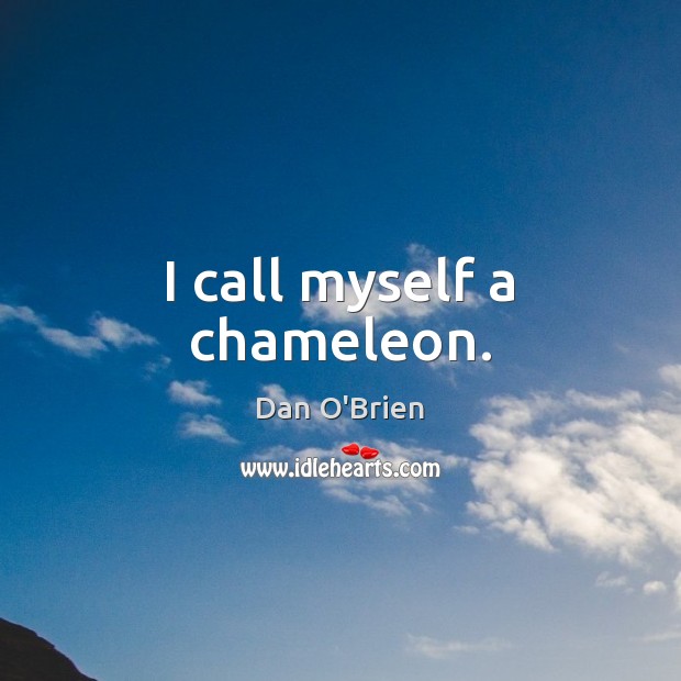 I call myself a chameleon. Dan O’Brien Picture Quote