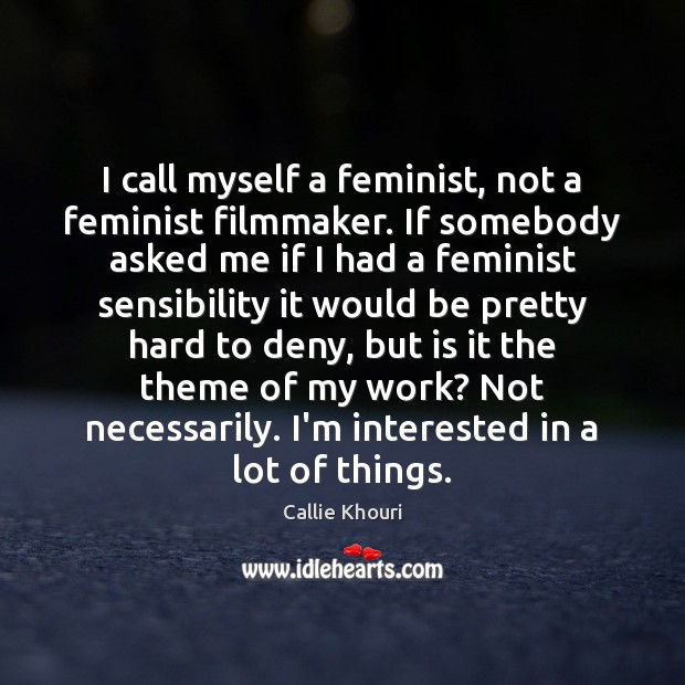 I call myself a feminist, not a feminist filmmaker. If somebody asked Image