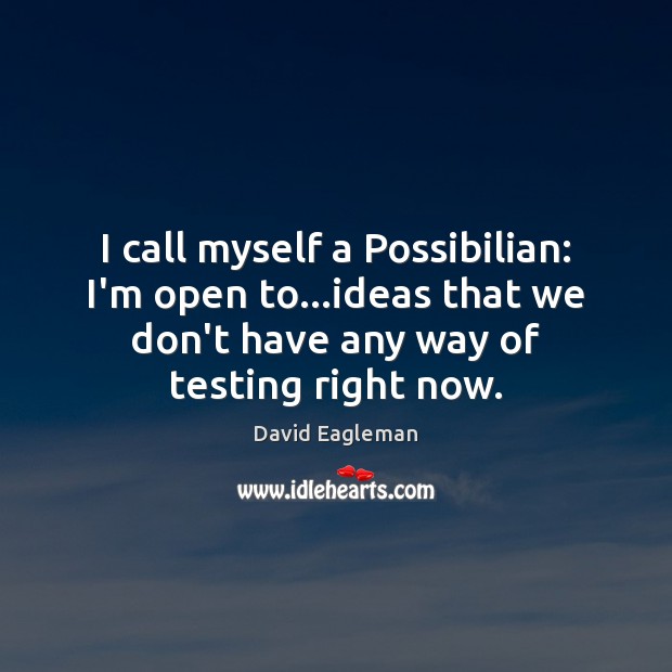 I call myself a Possibilian: I’m open to…ideas that we don’t David Eagleman Picture Quote