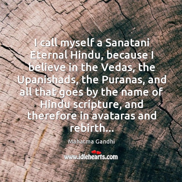 I call myself a Sanatani Eternal Hindu, because I believe in the Mahatma Gandhi Picture Quote