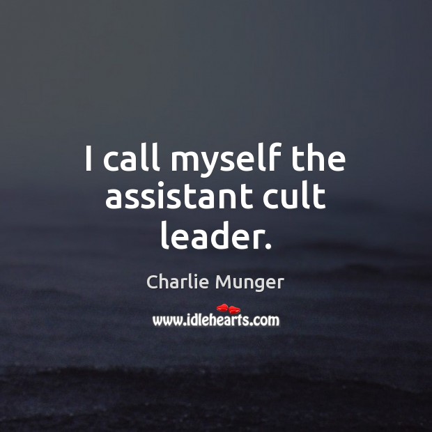 I call myself the assistant cult leader. Charlie Munger Picture Quote