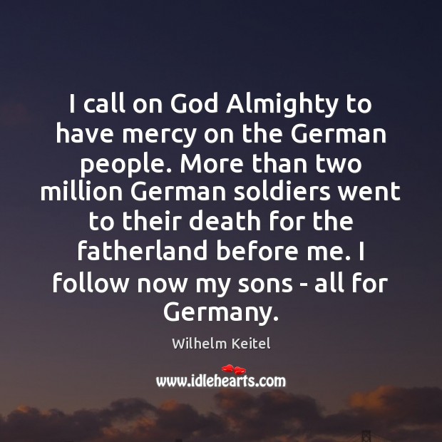 I call on God Almighty to have mercy on the German people. Wilhelm Keitel Picture Quote