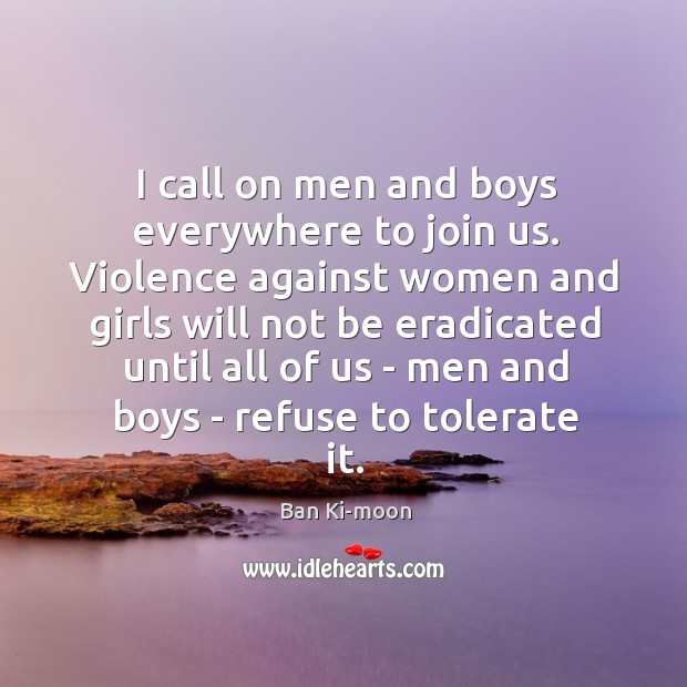 I call on men and boys everywhere to join us. Violence against Ban Ki-moon Picture Quote