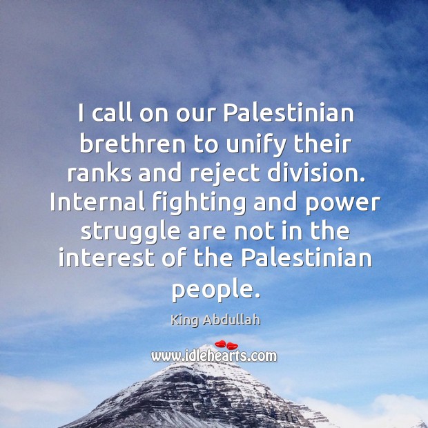 I call on our palestinian brethren to unify their ranks and reject division. King Abdullah Picture Quote