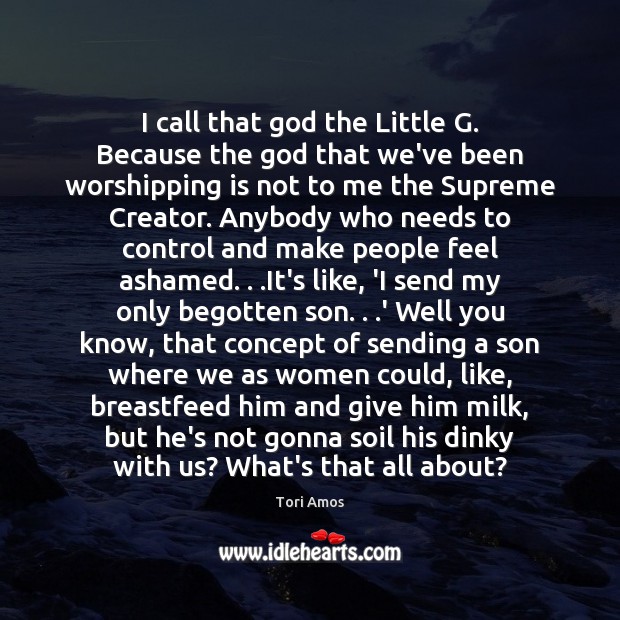 I call that God the Little G. Because the God that we’ve Tori Amos Picture Quote