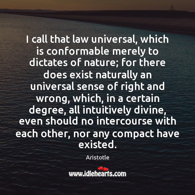 I call that law universal, which is conformable merely to dictates of Image