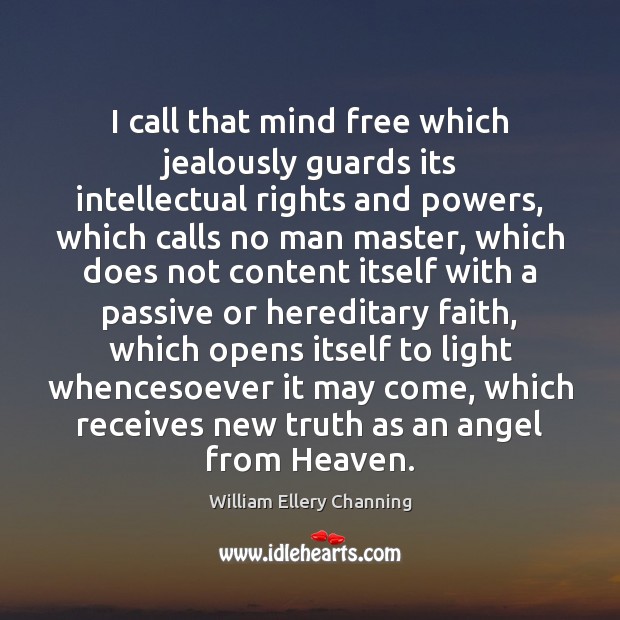 I call that mind free which jealously guards its intellectual rights and William Ellery Channing Picture Quote