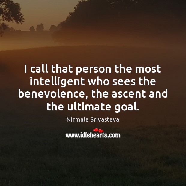 I call that person the most intelligent who sees the benevolence, the Nirmala Srivastava Picture Quote