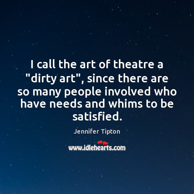 I call the art of theatre a “dirty art”, since there are Jennifer Tipton Picture Quote