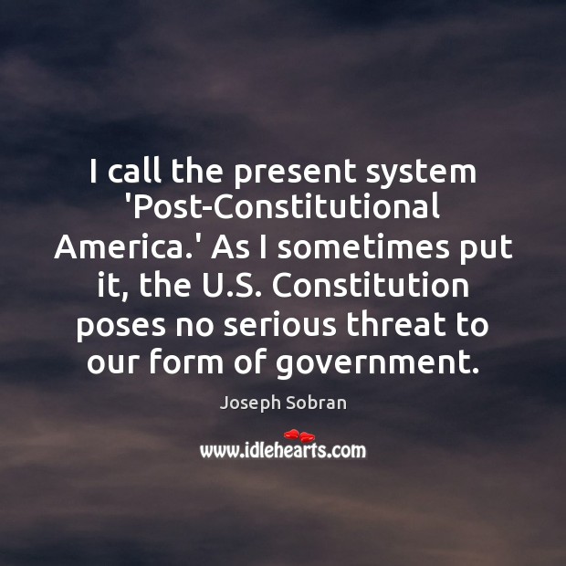 I call the present system ‘Post-Constitutional America.’ As I sometimes put Joseph Sobran Picture Quote