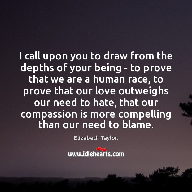 I call upon you to draw from the depths of your being Elizabeth Taylor. Picture Quote