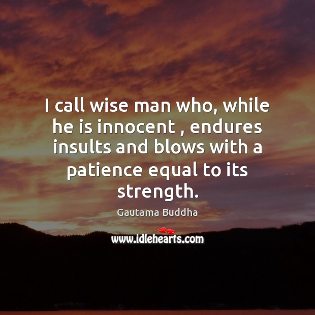 I call wise man who, while he is innocent , endures insults and Image