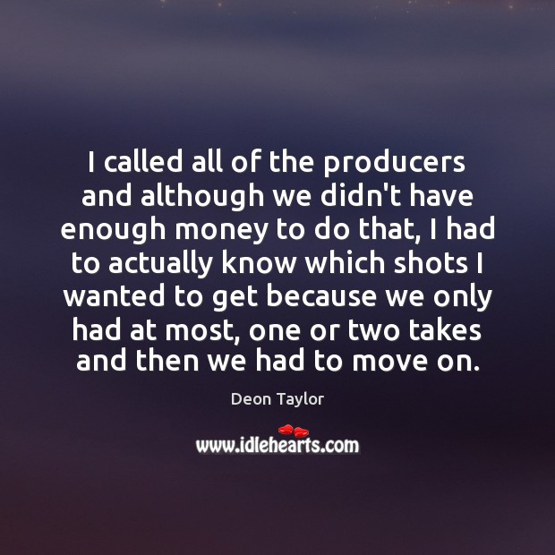 I called all of the producers and although we didn’t have enough Deon Taylor Picture Quote