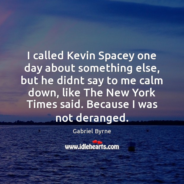 I called Kevin Spacey one day about something else, but he didnt Image