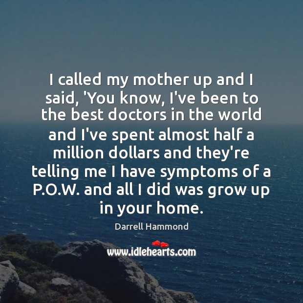 I called my mother up and I said, ‘You know, I’ve been Darrell Hammond Picture Quote
