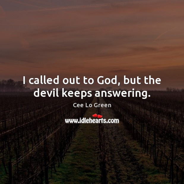 I called out to God, but the devil keeps answering. Cee Lo Green Picture Quote