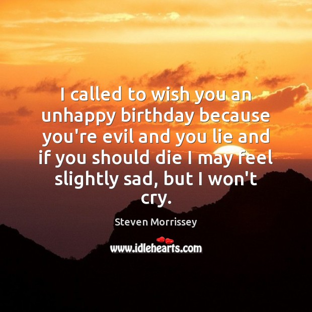 I called to wish you an unhappy birthday because you’re evil and Steven Morrissey Picture Quote