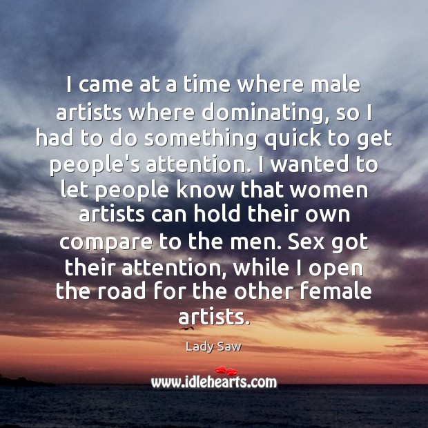 I came at a time where male artists where dominating, so I Compare Quotes Image
