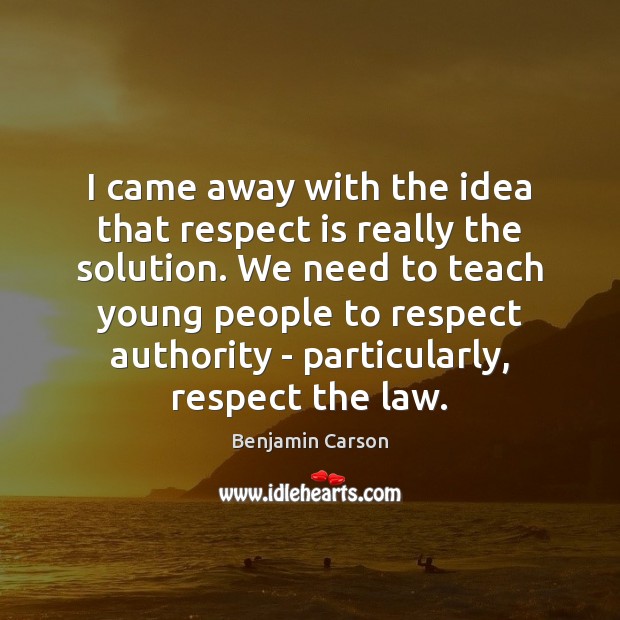 I came away with the idea that respect is really the solution. Benjamin Carson Picture Quote