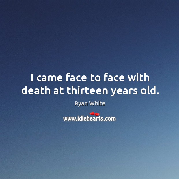 I came face to face with death at thirteen years old. Image
