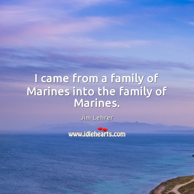I came from a family of Marines into the family of Marines. Jim Lehrer Picture Quote