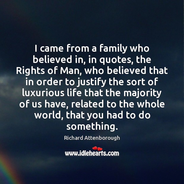 I came from a family who believed in, in quotes, the Rights Richard Attenborough Picture Quote