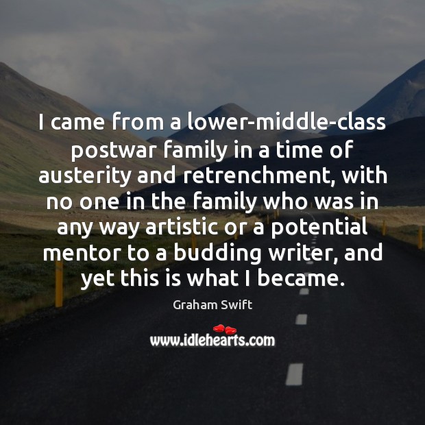 I came from a lower-middle-class postwar family in a time of austerity Graham Swift Picture Quote