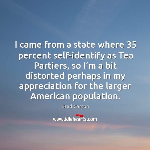 I came from a state where 35 percent self-identify as tea partiers, so I’m a bit distorted Image