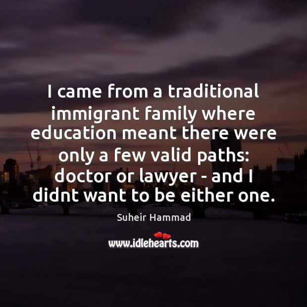 I came from a traditional immigrant family where education meant there were Suheir Hammad Picture Quote