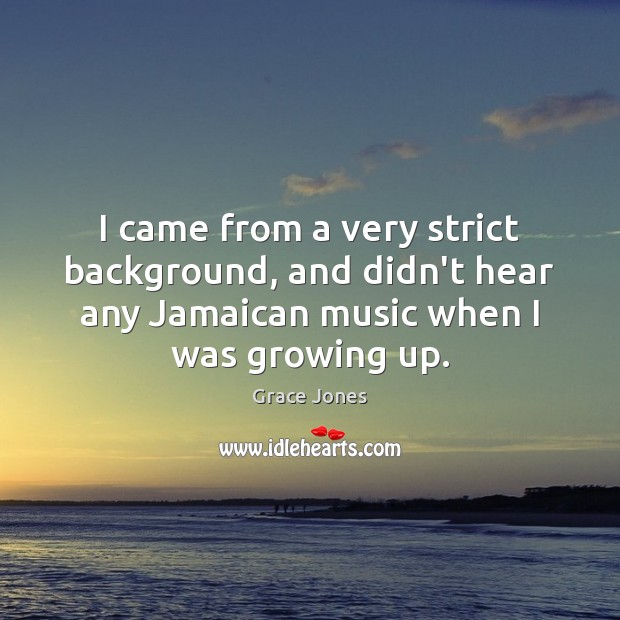 I came from a very strict background, and didn’t hear any Jamaican Image
