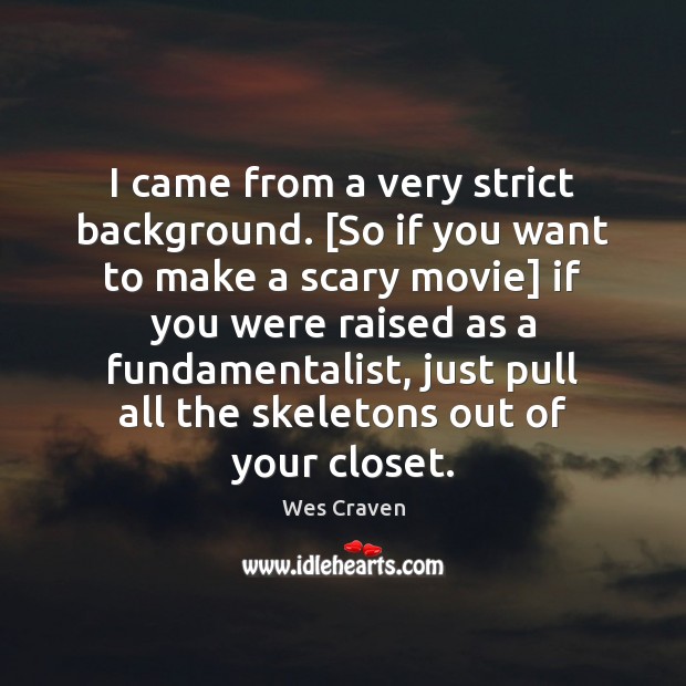 I came from a very strict background. [So if you want to Wes Craven Picture Quote